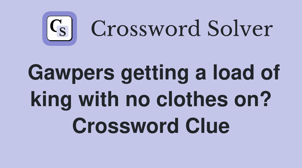 Gawpers getting a load of king with no clothes on? Crossword Clue